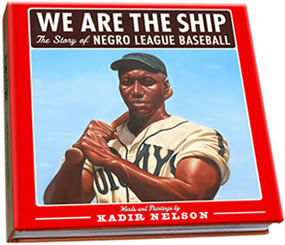 WE ARE THE SHIP: The Story of NEGRO LEAGUE BASEBALL Words and Paintings by Kadir Nelson Foreword by Hank Aaron